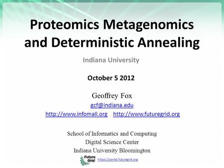 Https://portal.futuregrid.org Proteomics Metagenomics and Deterministic Annealing Indiana University October 5 2012 Geoffrey Fox