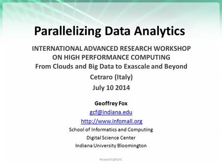 Parallelizing Data Analytics INTERNATIONAL ADVANCED RESEARCH WORKSHOP ON HIGH PERFORMANCE COMPUTING From Clouds and Big Data to Exascale.