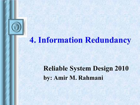 4. Information Redundancy Reliable System Design 2010 by: Amir M. Rahmani.