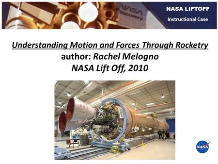 NASA LIFTOFF Instructional Case Understanding Motion and Forces Through Rocketry author: Rachel Melogno NASA Lift Off, 2010.