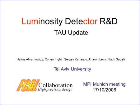 TAU Update MPI Munich meeting 17/10/2006 Luminosity Detector R&D Tel Aviv University Halina Abramowicz, Ronen Ingbir, Sergey Kananov, Aharon Levy, Iftach.