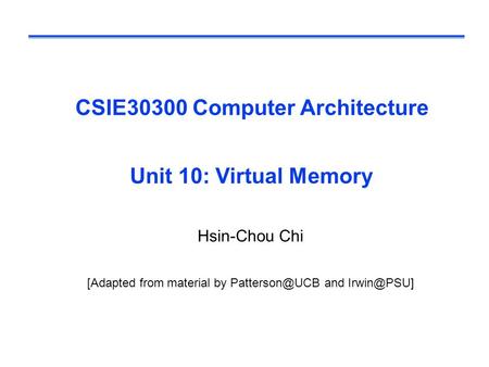 CSIE30300 Computer Architecture Unit 10: Virtual Memory Hsin-Chou Chi [Adapted from material by and