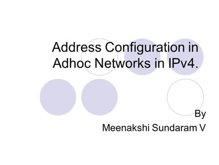 Address Configuration in Adhoc Networks in IPv4. By Meenakshi Sundaram V.