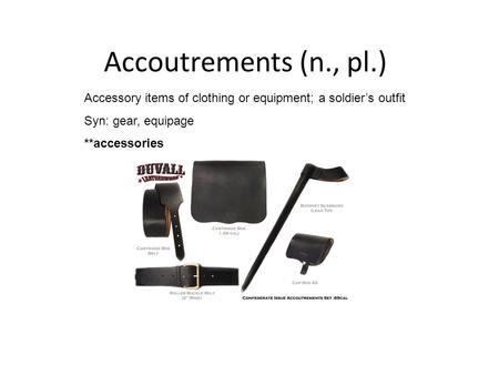Accoutrements (n., pl.) Accessory items of clothing or equipment; a soldier’s outfit Syn: gear, equipage **accessories.