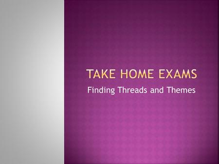 Finding Threads and Themes.  Exam Outline  The Process  Writing  Tips from Blackboard  A Metaphor?