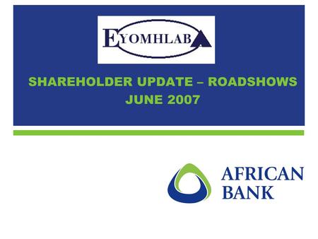 SHAREHOLDER UPDATE – ROADSHOWS JUNE 2007. 2 What is Eyomhlaba Eyomhlaba is a special purpose vehicle created specifically under African Bank Investments.