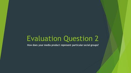 Evaluation Question 2 How does your media product represent particular social groups?