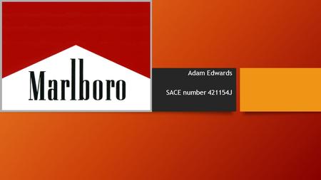 Adam Edwards SACE number 421154J. History Phillip Morris introduced Marlboro cigarettes 1924 as a woman's cigarette mainly because it had a red filter.
