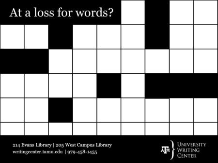 At a loss for words? 214 Evans Library | 205 West Campus Library writingcenter.tamu.edu | 979-458-1455.