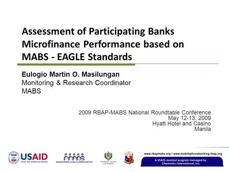 Assessment of Participating Banks Microfinance Performance based on MABS - EAGLE Standards 2009 RBAP-MABS National Roundtable Conference May 12-13, 2009.
