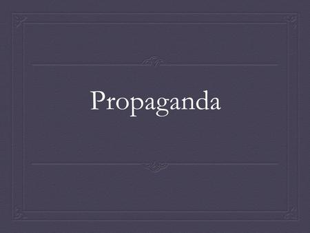 Propaganda. Propaganda Techniques  Propaganda techniques are methods and approaches used to spread ideas to further a cause.  The cause could be political,