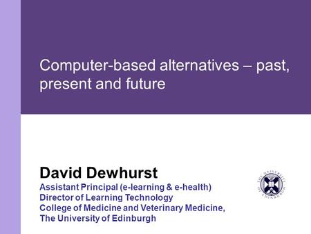 David Dewhurst Assistant Principal (e-learning & e-health) Director of Learning Technology College of Medicine and Veterinary Medicine, The University.