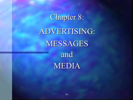 Chapter 8: ADVERTISING:MESSAGESandMEDIA 8.1 The Nature and Scope of Advertising ADVERTISING – A PAID, MASS-MEDIA ATTEMPT TO PERSUADE. SIMPLE BUT COMPREHENSIVE.