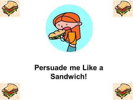 Persuade me Like a Sandwich!