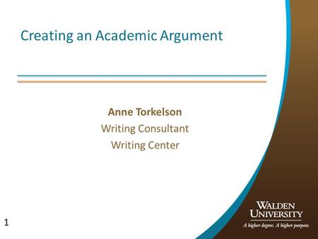 1 Creating an Academic Argument Anne Torkelson Writing Consultant Writing Center.