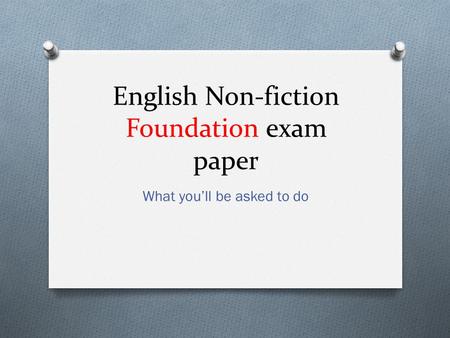 English Non-fiction Foundation exam paper What you’ll be asked to do.