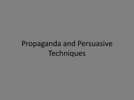 Propaganda and Persuasive Techniques. Propaganda Propaganda is used to influence people to believe, buy or do something.