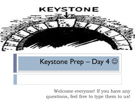 Keystone Prep – Day 4 Welcome everyone! If you have any questions, feel free to type them to us!
