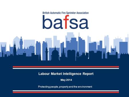 Protecting people, property and the environment Labour Market Intelligence Report May 2014.