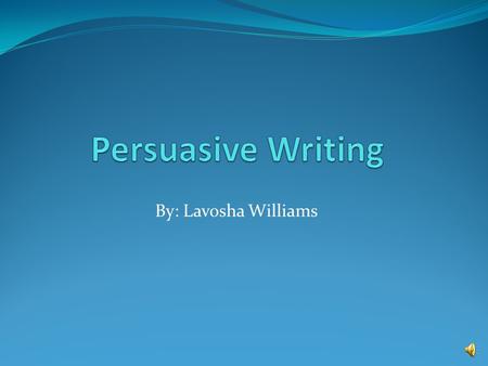 By: Lavosha Williams Persuasive Writing is… A writing technique used to persuade a particular audience to believe what the writer believes.