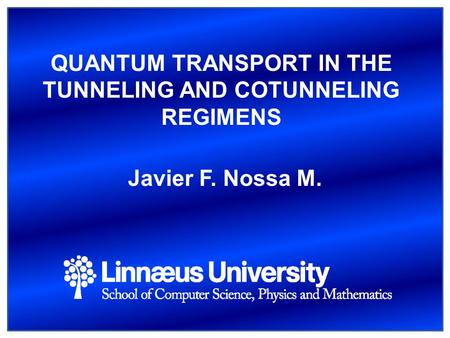 QUANTUM TRANSPORT IN THE TUNNELING AND COTUNNELING REGIMENS Javier F. Nossa M.