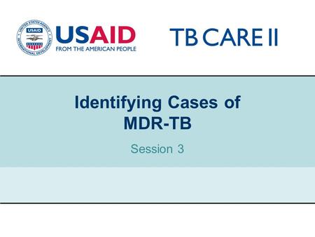 1 Identifying Cases of MDR-TB Session 3. USAID TB CARE II PROJECT Old WHO recommendations RegimenIndications 4HREZ/2HR (Category I) New cases 2SHREZ/1HREZ/5HRE.