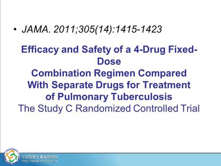 Efficacy and Safety of a 4-Drug Fixed- Dose Combination Regimen Compared With Separate Drugs for Treatment of Pulmonary Tuberculosis The Study C Randomized.