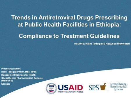 Trends in Antiretroviral Drugs Prescribing at Public Health Facilities in Ethiopia: Compliance to Treatment Guidelines Authors: Hailu Tadeg and Negussu.