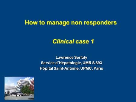 How to manage non responders Lawrence Serfaty Service d’Hépatologie, UMR S 893 Hôpital Saint-Antoine, UPMC, Paris Clinical case 1.