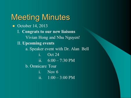 Meeting Minutes October 14, 2013 I. Congrats to our new liaisons Vivian Hong and Nhu Nguyen! II. Upcoming events a. Speaker event with Dr. Alan Bell i.