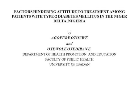 FACTORS HINDERING ATTITUDE TO TREATMENT AMONG PATIENTS WITH TYPE-2 DIABETES MELLITUS IN THE NIGER DELTA, NIGERIA by AGOFURE OTOVWE and OYEWOLE OYEDIRAN.