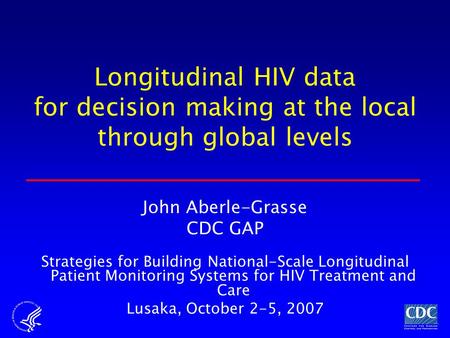 John Aberle-Grasse CDC GAP Strategies for Building National-Scale Longitudinal Patient Monitoring Systems for HIV Treatment and Care Lusaka, October 2-5,