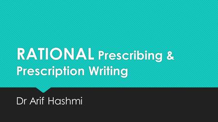 RATIONAL Prescribing & Prescription Writing Dr Arif Hashmi.