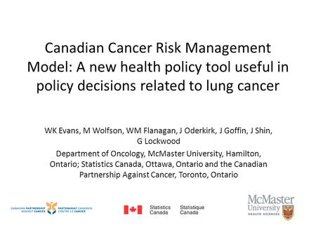 Canadian Cancer Risk Management Model: A new health policy tool useful in policy decisions related to lung cancer WK Evans, M Wolfson, WM Flanagan, J Oderkirk,