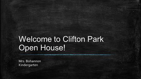 Welcome to Clifton Park Open House! Mrs. Bohannon Kindergarten.