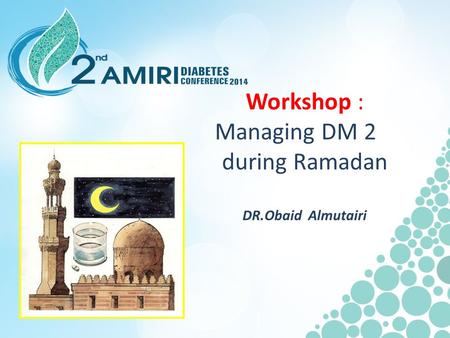 Workshop : Managing DM 2 during Ramadan DR.Obaid Almutairi.