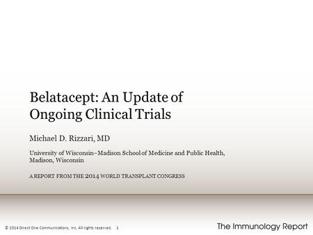 © 2014 Direct One Communications, Inc. All rights reserved. 1 Belatacept: An Update of Ongoing Clinical Trials Michael D. Rizzari, MD University of Wisconsin–Madison.
