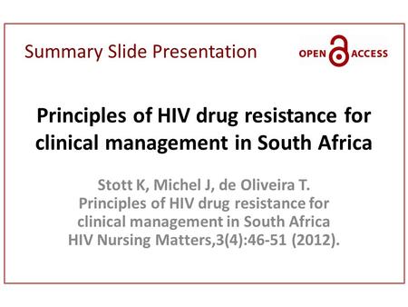 Summary Slide Presentation Principles of HIV drug resistance for clinical management in South Africa Stott K, Michel J, de Oliveira T. Principles of HIV.