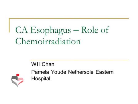 CA Esophagus – Role of Chemoirradiation WH Chan Pamela Youde Nethersole Eastern Hospital.