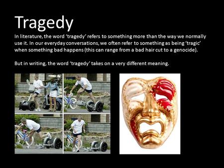 Tragedy In literature, the word ‘tragedy’ refers to something more than the way we normally use it. In our everyday conversations, we often refer to something.
