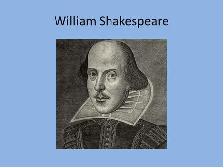 William Shakespeare. Brief Biography… Born in 1564 in Stratford –upon- Avon, England Married Anne Hathaway when he was 18, and she was 26. They had 3.