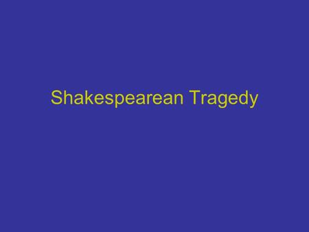 Shakespearean Tragedy. The Tragic Hero, In General Usually, there is only one tragic hero The so-called Love Tragedies are exceptions to the rule.
