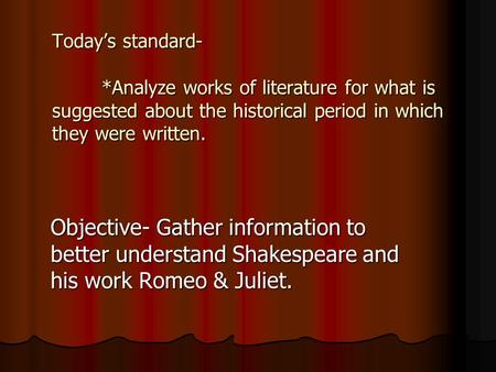 Today’s standard- *Analyze works of literature for what is suggested about the historical period in which they were written. Objective- Gather information.