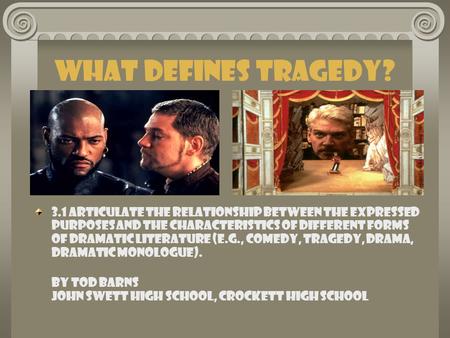 What Defines Tragedy? 3.1 Articulate the relationship between the expressed purposes and the characteristics of different forms of dramatic literature.