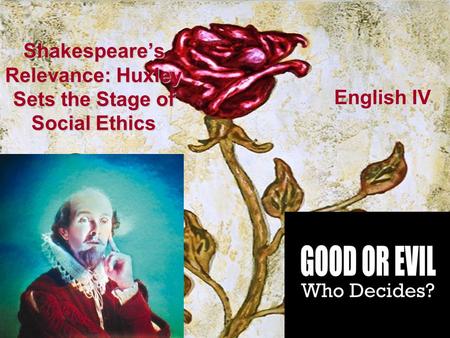 Shakespeare’s Relevance: Huxley Sets the Stage of Social Ethics English IV.