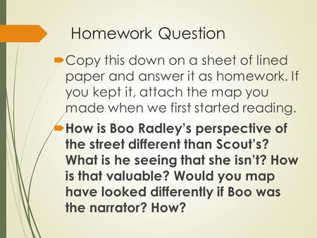 Homework Question  Copy this down on a sheet of lined paper and answer it as homework. If you kept it, attach the map you made when we first started reading.