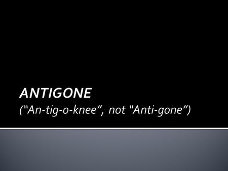  This presentation is broken into two parts: 1. The author, Sophocles (“Soph-oh-cleez”) 2. The Tragic Hero.