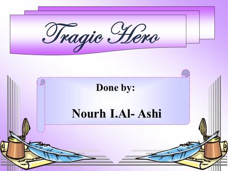 Tragic Hero Done by: Nourh I.Al- Ashi. What is a tragic hero?