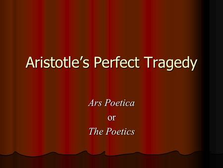 Aristotle’s Perfect Tragedy Ars Poetica or The Poetics.