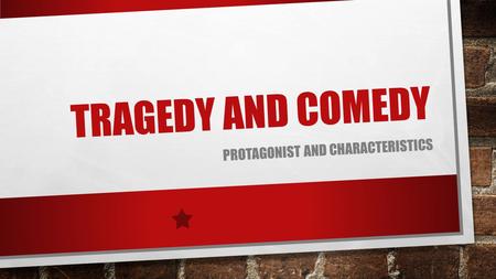 TRAGEDY AND COMEDY PROTAGONIST AND CHARACTERISTICS.
